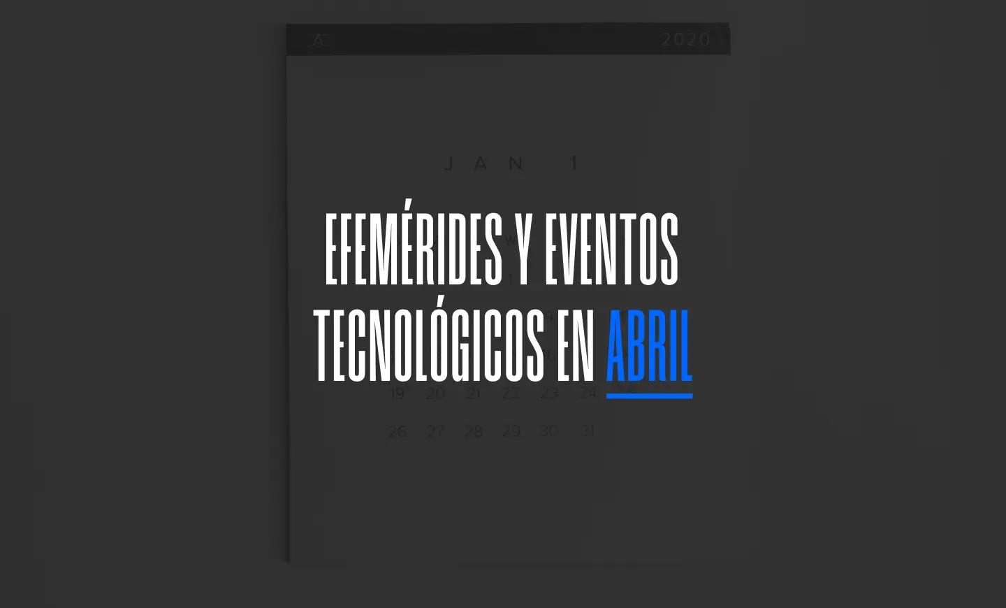 Abril 2024: Efemérides y eventos de tecnología