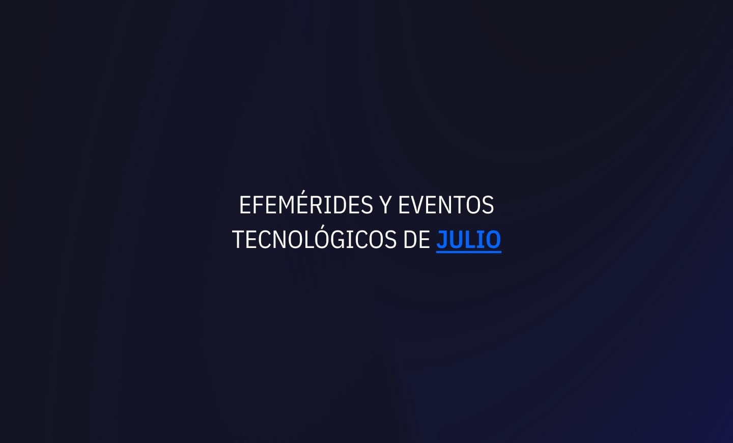 Julio 2024: Efemérides y eventos de tecnología